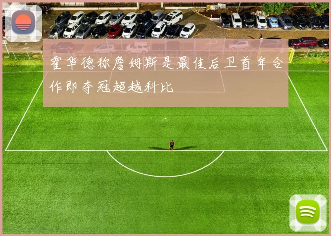 霍华德称詹姆斯是最佳后卫首年合作即夺冠超越科比