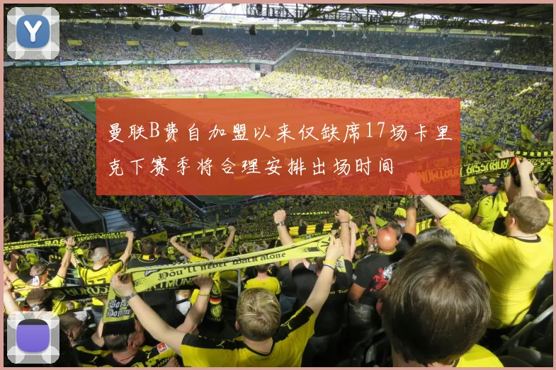 曼联B费自加盟以来仅缺席17场卡里克下赛季将合理安排出场时间